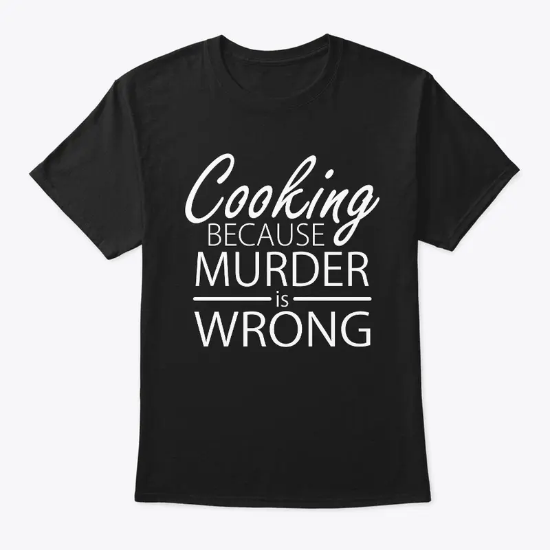 Cooking Because Murder is Wrong