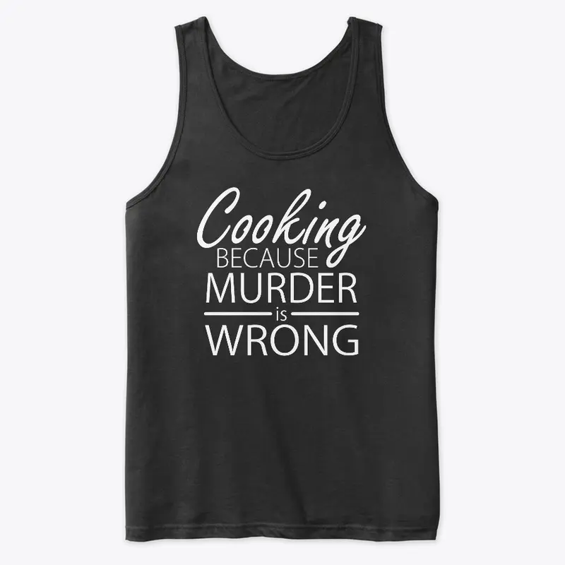 Cooking Because Murder is Wrong