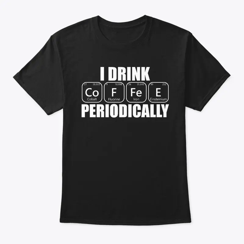 I drink Coffee Periodically Funny