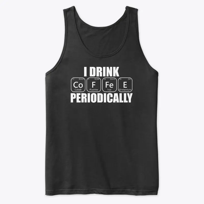 I drink Coffee Periodically Funny