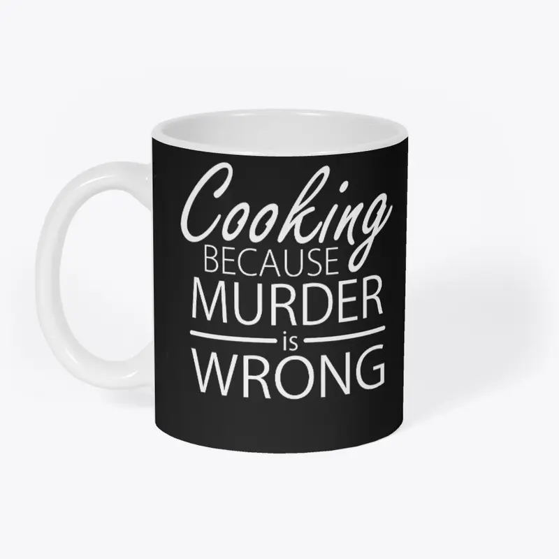 Cooking Because Murder is Wrong