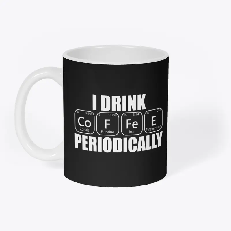 I drink Coffee Periodically Funny