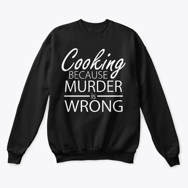 Cooking Because Murder is Wrong